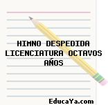 HIMNO DESPEDIDA LICENCIATURA OCTAVOS AÑOS