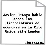 Javier Ortega habla sobre las licenciaturas de economía en la City University London