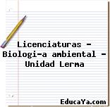 Licenciaturas – Biología ambiental – Unidad Lerma