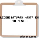 LICENCIATURAS HASTA EN 18 MESES