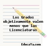 Los Grados objetivamente valen menos que las Licenciaturas