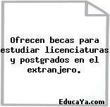 Ofrecen becas para estudiar licenciaturas y postgrados en el extranjero.