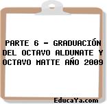 PARTE 6 – GRADUACIÓN DEL OCTAVO ALDUNATE Y OCTAVO MATTE AÑO 2009