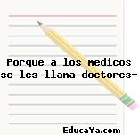 Porque a los medicos se les llama doctores?