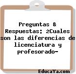 Preguntas & Respuestas: ¿Cuales son las diferencias de licenciatura y profesorado?