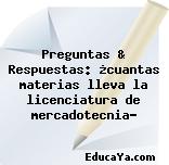 Preguntas & Respuestas: ¿cuantas materias lleva la licenciatura de mercadotecnia?