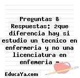 Preguntas & Respuestas: ¿que diferencia hay si estudio un tecnico en enfermeria y no una licenciatura en enfemeria ?