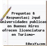 Preguntas & Respuestas: ¿qué universidades publicas en Buenos Aires ofrecen licenciatura en Turismo?