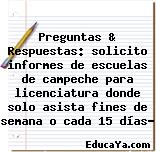 Preguntas & Respuestas: solicito informes de escuelas de campeche para licenciatura donde solo asista fines de semana o cada 15 días?