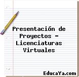 Presentación de Proyectos – Licenciaturas Virtuales