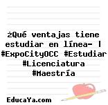 ¿Qué ventajas tiene estudiar en línea? | #ExpoCityOCC #Estudiar #Licenciatura #Maestría