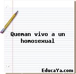 Queman vivo a un homosexual