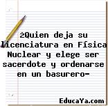 ¿Quien deja su licenciatura en Física Nuclear y elege ser sacerdote y ordenarse en un basurero?