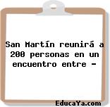 San Martín reunirá a 200 personas en un encuentro entre …