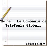 Skype  La Compañía de Telefonía Global.