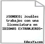 ¿SONDEO: ¿cuáles trabajos con una licenciatura en IDIOMAS EXTRANJEROS?