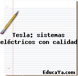 Tesla: sistemas eléctricos con calidad