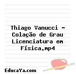 Thiago Vanucci – Colação de Grau Licenciatura em Física.mp4