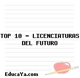 TOP 10 – LICENCIATURAS DEL FUTURO