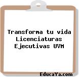 Transforma tu vida Licenciaturas Ejecutivas UVM