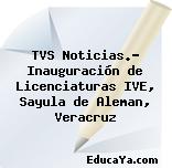 TVS Noticias.- Inauguración de Licenciaturas IVE, Sayula de Aleman, Veracruz