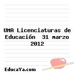 UMA Licenciaturas de Educación  31 marzo 2012