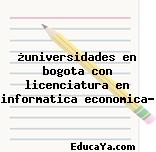 ¿universidades en bogota con licenciatura en informatica economica?