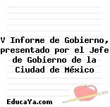 V Informe de Gobierno, presentado por el Jefe de Gobierno de la Ciudad de México