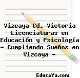 Vizcaya Cd. Victoria Licenciaturas en Educación y Psicología » Cumpliendo Sueños en Vizcaya «