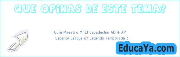 Guía Maestro Yi El Espadachin AD + AP | Español League of Legends Temporada 3