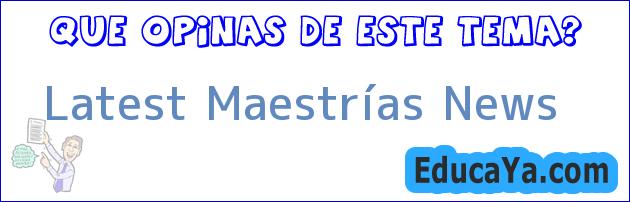 Latest Maestrías News