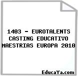 1403 – EUROTALENTS CASTING EDUCATIVO MAESTRIAS EUROPA 2010