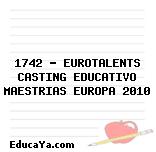 1742 – EUROTALENTS CASTING EDUCATIVO MAESTRIAS EUROPA 2010