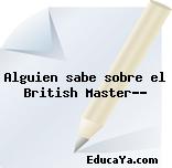 Alguien sabe sobre el British Master??