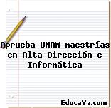 Aprueba UNAM maestrías en Alta Dirección e Informática