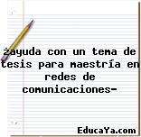 ¿ayuda con un tema de tesis para maestría en redes de comunicaciones?