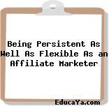 Being Persistent As Well As Flexible As an Affiliate Marketer