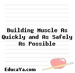 Building Muscle As Quickly and As Safely As Possible