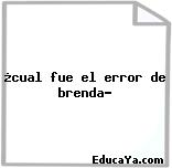 ¿cual fue el error de brenda?