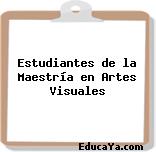 Estudiantes de la Maestría en Artes Visuales