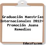 Graduación Maestrías Internacionales 2012-  Promoción Juana Remedios