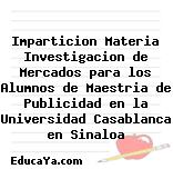 Imparticion Materia Investigacion de Mercados para los Alumnos de Maestria de Publicidad en la Universidad Casablanca en Sinaloa