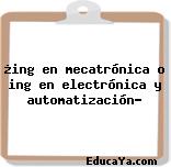 ¿ing en mecatrónica o ing en electrónica y automatización?