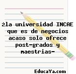 ¿la universidad INCAE que es de negocios acaso solo ofrece post-grados y maestrias?