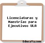 Licenciaturas y Maestrías para Ejecutivos ULA