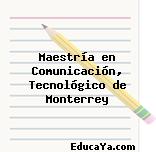 Maestría en Comunicación, Tecnológico de Monterrey