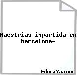 Maestrias impartida en barcelona?