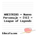 MAESTRIAS – Nuevo Personaje – [VI] – League of Legends