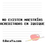 NO EXISTEN MAESTRÍAS ACREDITADAS EN IQUIQUE