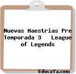 Nuevas Maestrias Pre Temporada 3   League of Legends